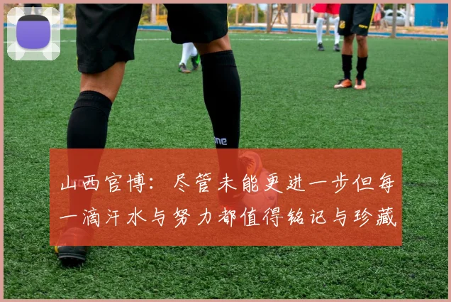 山西官博：尽管未能更进一步但每一滴汗水与努力都值得铭记与珍藏